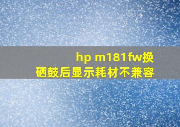 hp m181fw换硒鼓后显示耗材不兼容